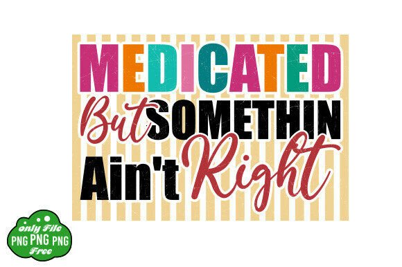 Medicated but Somethin Aint Right Snarky